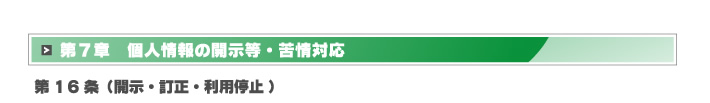 第7章 個人情報の開示等・苦情対応 第16条(開示・訂正・利用停止)